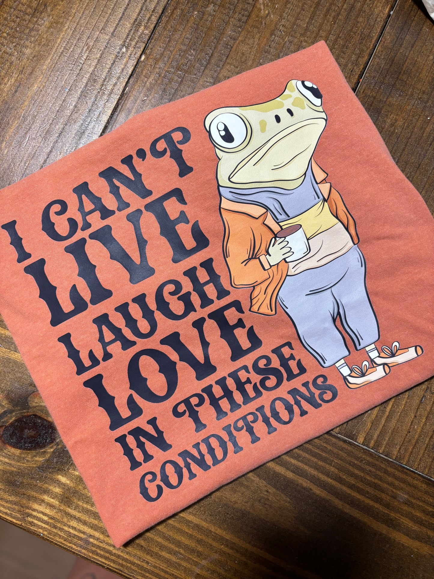 I can’t live laugh love in these conditions funny frog humor comfort colors tee