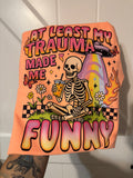 At Least My Trauma Made Me Funny Sarcasm Comfort Colors Tee Shirt