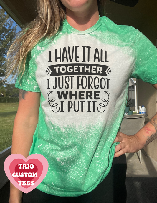 I Have It All Together I Just Forgot Where I  Put It Sarcasm Mom Brain Funny Shirt