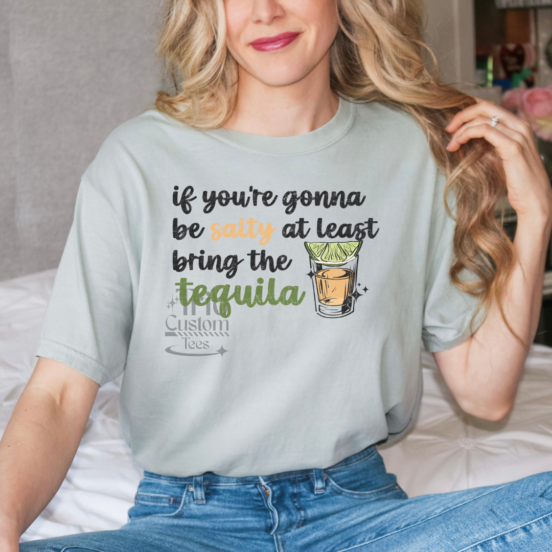 If you're going to be salty at least bring tequila comfort colors tee shirt